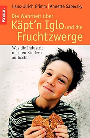 Bild des Verkufers fr Die Wahrheit ber Kpt'n Iglo und die Fruchtzwerge : was die Industrie unseren Kindern auftischt. Hans-Ulrich Grimm ; Annette Sabersky / Knaur ; 77777 zum Verkauf von Antiquariat Buchhandel Daniel Viertel