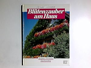 Blütenzauber am Haus : Balkon, Terrasse, Dachgarten. Michael Lohmann / Garten-Erlebnis