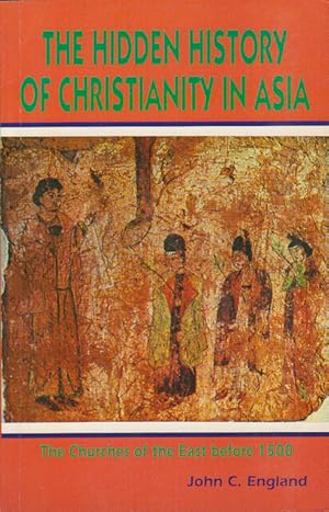 The Hidden History of Christianity in Asia. The Churches of the East Before 1500.