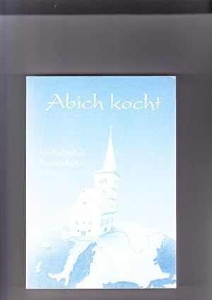 Abich kocht Herausg.: Katholischer Frauenbund 96179 Ebing; Text: Elisabeth Thomas, Zeichn.: Eric ...