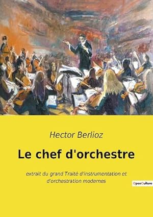 Seller image for Le chef d'orchestre : extrait du grand Trait d'instrumentation et d'orchestration modernes for sale by Smartbuy