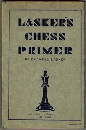 Lasker's Chess Primer: An Elementary Text Book For Beginners, Which Teaches Chess By A New, Easy ...