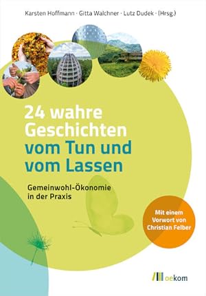 24 wahre Geschichten vom Tun und vom Lassen Gemeinwohl-Ökonomie in der Praxis