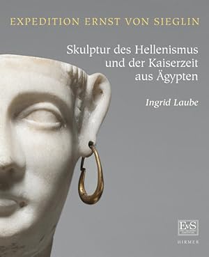 Sammlung Ernst von Sieglin - Skulptur des Hellenismus und der Kaiserzeit aus Ägypten Die Sammlung...
