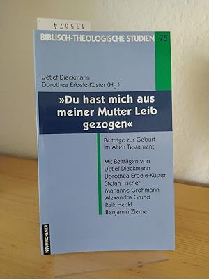 Seller image for Du hast mich aus meiner Mutter Leib gezogen". Beitrge zur Geburt im Alten Testament. [Herausgegeben von Detlef Dieckmann / Dorothea Erbele-Kster]. Mit Beitrgen von Detlef Dieckmann, Dorothea Erbele-Kster, Stefan Fischer, Marianne Grohmann, u. a. (= Biblisch-theologische Studien, 75). for sale by Antiquariat Kretzer