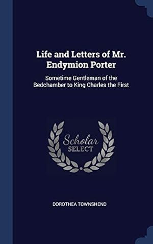 Seller image for Life and Letters of Mr. Endymion Porter: Sometime Gentleman of the Bedchamber to King Charles the First for sale by WeBuyBooks