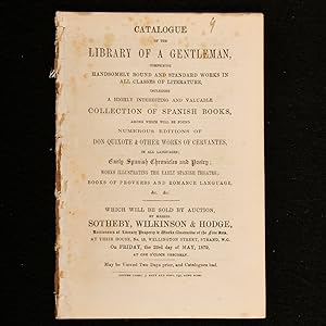 Seller image for Catalogue of the Library of a Gentleman, Comprising Handsomely Bound and Standard Works in All Classes of Literature, Including a Highly Interesting and Valuable Collection of Spanish Books, Among Which Will be Found Numerous Editions of Don Quixote & Other Works of Cervantes, in All Languages; Early Spanish Chronicles and Poetry; Works Illustrating the Early Spanish Theatre; Books of Proverbs and Romance Language &c. &c. for sale by Rooke Books PBFA