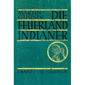 Die Feuerlandindianer Band I - Die Selk'nam Vom Leben und Denken eines Jägervolkes auf der grosse...