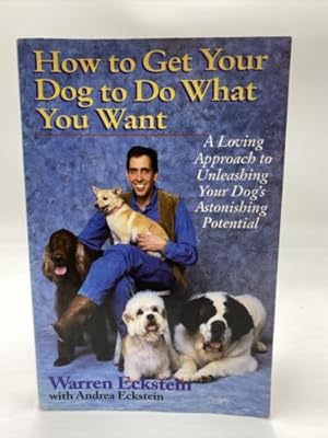 Imagen del vendedor de How to Get Your Dog to Do What You Want : A Loving Approach to Unleashing Your Dog's Astonishing Potential a la venta por Dean Family Enterprise