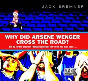 Seller image for Why Did Arsene Wenger Cross the Road?: By Far The Greatest Football Jokebook The World Has Ever Seen. for sale by WeBuyBooks