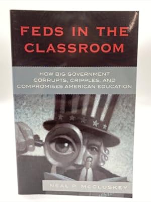 Immagine del venditore per Feds in the Classroom: How Big Government Corrupts, Cripples, an venduto da Dean Family Enterprise