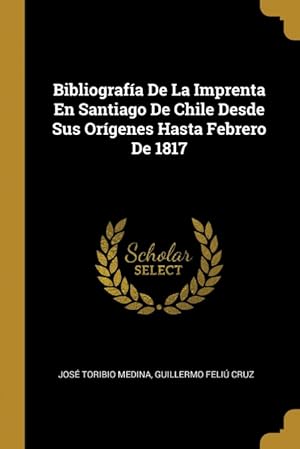 Immagine del venditore per Bibliografa De La Imprenta En Santiago De Chile Desde Sus Orgenes Hasta Febrero De 1817 venduto da Podibooks