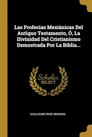 Seller image for Las Profecias Mesinicas Del Antiguo Testamento, , La Divinidad Del Cristianismo Demostrada Por La Biblia. for sale by Podibooks