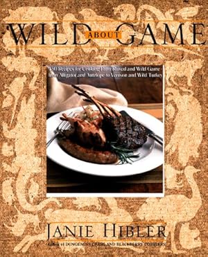 Seller image for Wild About Game: 150 Recipes for Cooking Farm-Raised and Wild Game - from Alligator and Antelope to Venison and Wild Turkey for sale by Reliant Bookstore