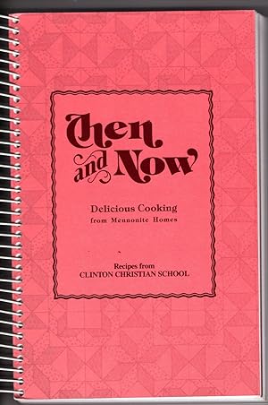Then and Now: Delicious Cooking from Menonite Homes: Recipes from Clinton Christian School