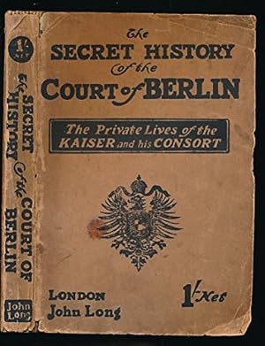 Bild des Verkufers fr The Secret History of the Court of Berlin. The Private Lives of Kaiser William II and his Consort . zum Verkauf von WeBuyBooks