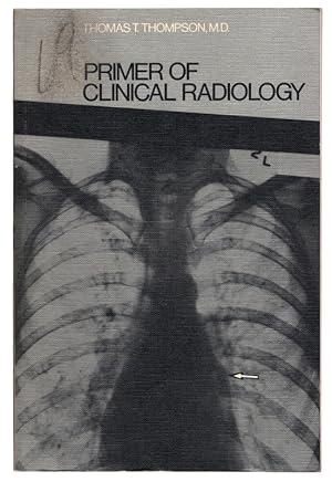 PRIMER OF CLINICAL RADIOLOGY by Thomas T. Thompson, M.D. VINTAGE RADIOLOGY BOOK. Boston: Little, ...