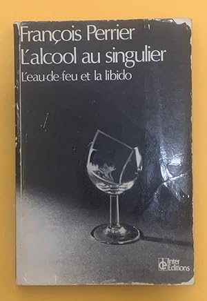 L'alcool au singulier: L'eau-de-feu et la libido (Collection L'Analyse au singulier) [French]
