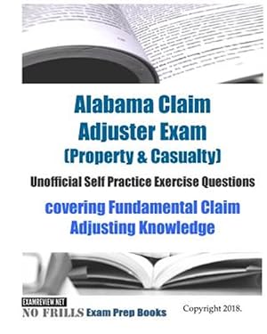 Seller image for Alabama Claim Adjuster Exam, Property & Casualty, Unofficial Self Practice Exercise Questions : Covering Fundamental Claim Adjusting Knowledge for sale by GreatBookPrices