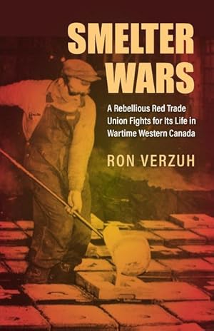 Imagen del vendedor de Smelter Wars: A Rebellious Red Trade Union Fights for Its Life in Wartime Western Canada a la venta por moluna