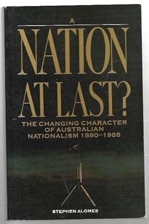 Bild des Verkufers fr A Nation at Last? The Changing Character of Australian Nationalism 1880-1988. zum Verkauf von City Basement Books