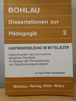 Kaufmannsbildung im Mittelalter: Determinanten des Curriculums deutscher Kaufleute im Spiegel der...