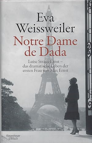 Notre Dame de Dada: Luise Straus-Ernst - das dramatische Leben der ersten Frau von Max Ernst