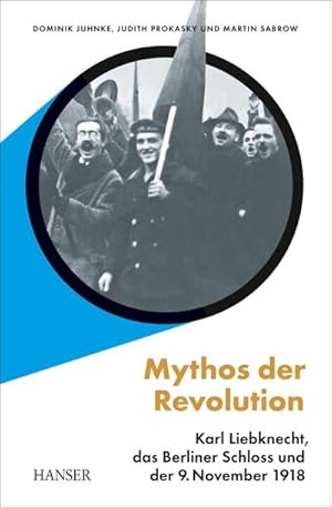Bild des Verkufers fr Mythos der Revolution : Karl Liebknecht, das Berliner Schloss und der 9. November 1918 zum Verkauf von AHA-BUCH GmbH