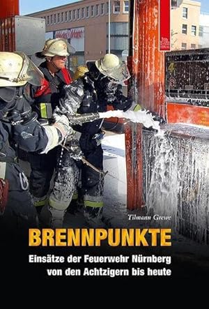 Bild des Verkufers fr Brennpunkte : Einstze der Feuerwehr Nrnberg von den Achtzigern bis heute zum Verkauf von AHA-BUCH GmbH