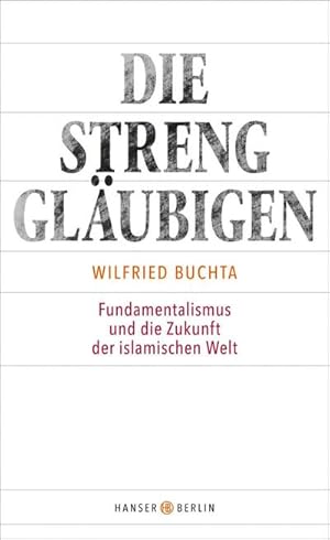 Bild des Verkufers fr Die Strengglubigen : Fundamentalismus und die Zukunft der islamischen Welt zum Verkauf von AHA-BUCH GmbH