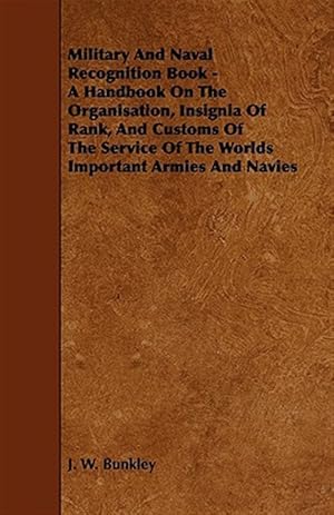 Seller image for Military and Naval Recognition Book : A Handbook on the Organisation, Insignia of Rank, and Customs of the Service of the Worlds Important Armies and Navies for sale by GreatBookPrices