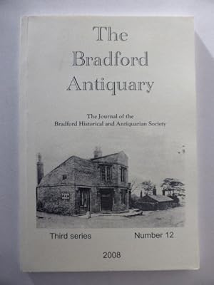 The Bradford Antiquary. Third Series, Number 12. 2008. The Journal of The Bradford Historical and...