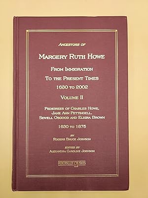 Bild des Verkufers fr Ancestors of Margery Ruth Howe. From Immigration to the Present Times 1630 to 2002 Volume II. Pedigrees of Charles Howe, Jane Ann Pettingell, Sewell Osgood and Elhira Brown. 1630 to 1875 zum Verkauf von Ken Sanders Rare Books, ABAA