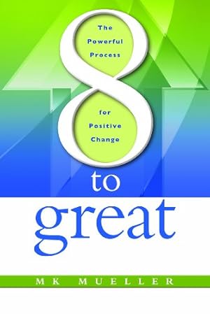 Seller image for 8 to Great: The Powerful Process for Positive Change for sale by Reliant Bookstore