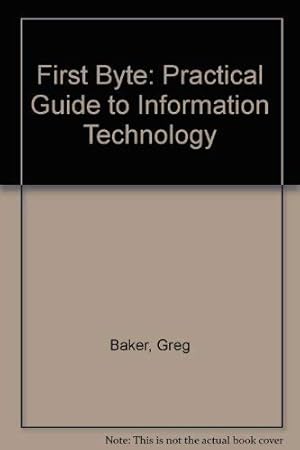 Image du vendeur pour First Byte: Practical Guide to Information Technology mis en vente par WeBuyBooks