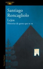 Lejos : historia de gente que se va / Santiago Roncagliolo.