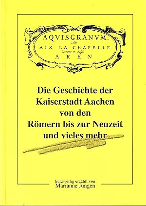 Immagine del venditore per Die Geschichte der Kaiserstadt Aachen von den Rmern bis zur Neuzeit und vieles mehr; kurzweilig erzhlt von Marianne Jungen - Mit zahlreichen Fotos - 2. Auflage 2001 venduto da Walter Gottfried