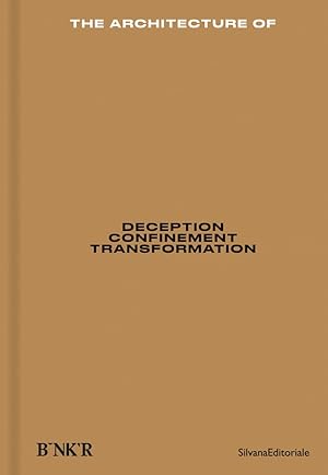 The Architecture of: Deception, Confinement, Transformation / edited by Sam Bardaouil, Till Fellr...