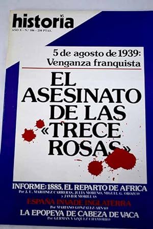 Seller image for Historia 16, Ao 1985, n 106 El asesinato de las trece rosas:: Asesinato legal (5 de agosto de 1939): Las trece rosas; La ltima invasin espaola a Inglaterra; Nueva iconografa inquisitorial; La mujer en la vida de Jaime I el Conquistador; El reparto de Africa: la colonizacin; La conferencia de Berln (1884-1885); El reparto; El Shara, la tajada espaola for sale by Alcan Libros