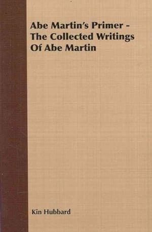 Bild des Verkufers fr Abe Martin's Primer : The Collected Writings of Abe Martin and His Brown County, Indiana, Neighbors zum Verkauf von GreatBookPrices