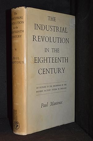 The Industrial Revolution in the Eighteenth Century; An Outline of the Beginnings of the Modern F...