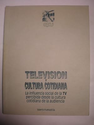 Televisión y Cultura Cotidiana. La influencia social de la TV percibida desde la cultura cotidian...