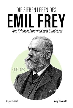 Bild des Verkufers fr Die sieben Leben des Emil Frey (1838-1922) : Vom Kriegsgefangenen zum Bundesrat zum Verkauf von AHA-BUCH GmbH