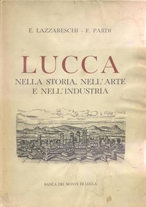 Bild des Verkufers fr LUCCA NELLA STORIA, NELL'ARTE, NELL'INDUSTRIA. zum Verkauf von studio bibliografico pera s.a.s.