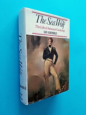 The Sea Wolf: The Life of Admiral Cochrane