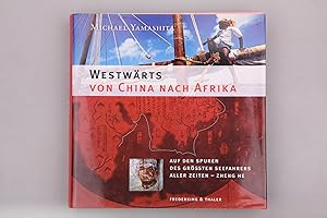 WESTWÄRTS VON CHINA NACH AFRIKA. Auf den Spuren des grössten Seefahrers aller Zeiten - Zheng He