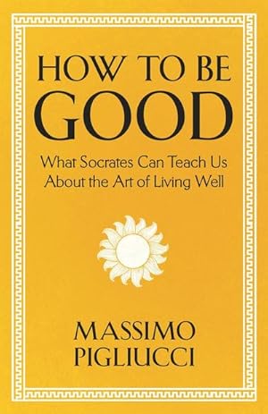 Seller image for How To Be Good : What Socrates Can Teach Us About the Art of Living Well for sale by AHA-BUCH GmbH