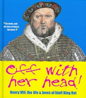 Bild des Verkufers fr Off with Her Head!: Henry VIII - The Life and Loves of Bluff King Hal zum Verkauf von WeBuyBooks