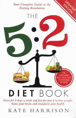 The 5:2 Diet Book: : Feast for 5 Days a Week and Fast for 2 to Lose Weight, Boost Your Brain and ...