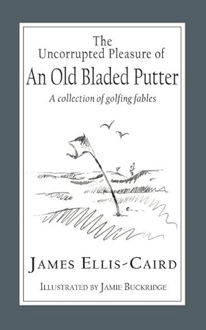 Seller image for The Uncorrupted Pleasure Of An Old Bladed Putter : A collection of golfing fables for sale by AHA-BUCH GmbH